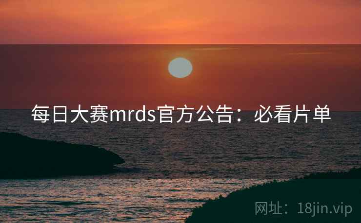 每日大赛mrds官方公告:必看片单 第2张 每日大赛mrds官方公告:必看片单 第2张