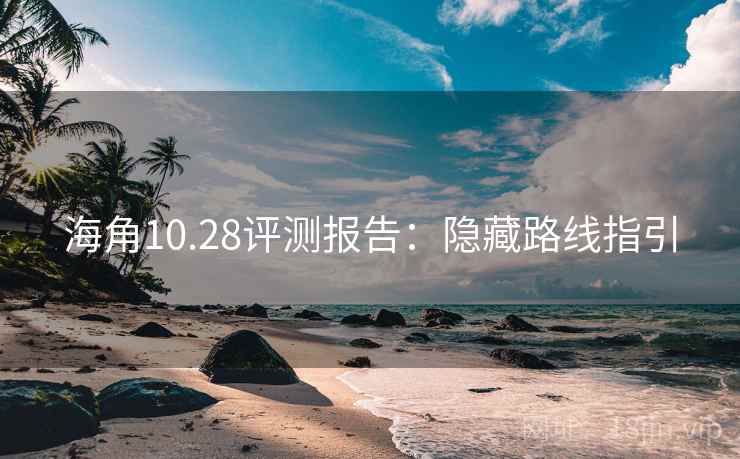海角10.28评测报告：隐藏路线指引